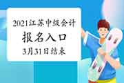 江苏2021年中级会计考试报名入口官网于3月31日完成 请考生学员抓紧时间