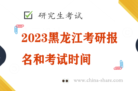 2023黑龙江考研报名和考试时间