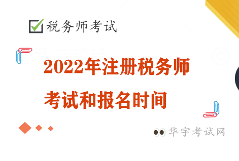 2022年税务师的报名时间和考试时间 2022年税务师的报名时间和考试时间