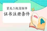 <b>2021重庆二级消防工程师考试证书注册条件</b>