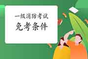 2021年四川德阳一级消防工程师考试免考条件