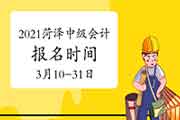 2021年山东菏泽市中级会计职称考试报名时间为