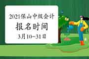 2021年云南保山市中级会计报名时间为3月10日至