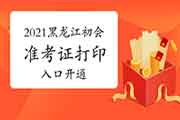 2021年黑龙江初级会计准考证打印入口已开通