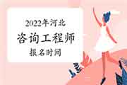 2022年河北咨询工程师报名时间预计2月底开始