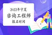 2022年宁夏咨询工程师报名时间预计2月底开始