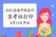 2021年海南中级会计职称准考证打印时间8月13日0时至9月3日24:00