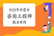 2022年内蒙古咨询工程师报名时间预计从3月份开始