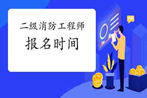 2021年吉林二级消防工程师考试报名时间预估 2021年吉林二级消防工程师考试报名时间预估
