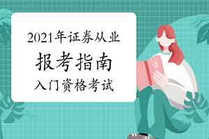 2021年证券从业资格报考指南:证券入门资格考试 2021年证券从业资格报考指南:证券入门资格考试