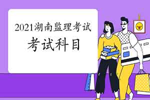 2021年湖南注册监理工程师考试科目预测