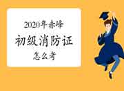 初级消防设施操作员：2020年赤峰消防设施操作员证怎样考