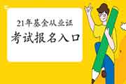 2021年基金从业资格证考试报名入口概况是什么?