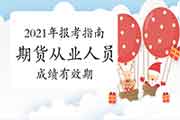 2021年期货从业资格报考指南:成绩有效期 2021年期货从业资格报考指南:成绩有效期