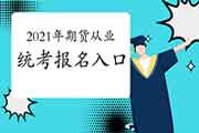 2021年期货从业资格五次统一考试报名入口：中国期货业协会