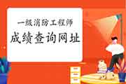 2020一级消防工程师考试成绩查询网站:中国人事考试网