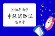 中级消防设施操作员：2020年南宁消防设施操作员证怎样考