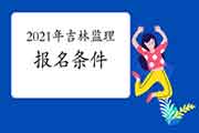 想报考2021年吉林注册监理工程师考试，需要到达什么条件？