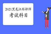 2021年黑龙江环境影响评价工程师考试科目有哪些?