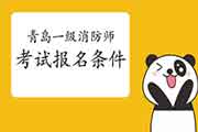 2021年山东青岛一级消防工程师考试报名条件 2021年山东青岛一级消防工程师考试报名条件