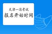 2021年天津一级消防工程师考试报名什么时候启动? 2021年天津一级消防工程师考试报名什么时候启动?