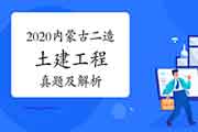 2020年内蒙古二级造价师《土建工程》真题试卷及答案解析(网友版) 2020年内蒙古二级造价师《土建工程》真题试卷及答案解析(网友版)