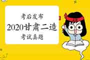 考后公布:2020年甘肃二级造价工程师考试各科目真题试卷及答案解析答案解析 考后公布:2020年甘肃二级造价工程师考试各科目真题试卷及答案解析答案解析
