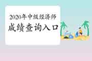 2020年中级经济师成绩查询入口是哪个? 2020年中级经济师成绩查询入口是哪个?