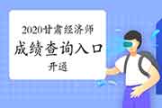 2020年甘肃省中级经济师成绩查询入口现已开通