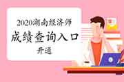 2020年湖南中级经济师考试成绩查询入口已开通 2020年湖南中级经济师考试成绩查询入口已开通