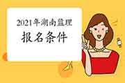 想报考2021年湖南注册监理工程师考试，需要到达什么条件？