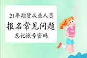 2021年期货从业人员资格考试报名罕见问题解答六:遗忘报名帐号和个人密码怎 2021年期货从业人员资格考试报名罕见问题解答六:遗忘报名帐号和个人密码怎
