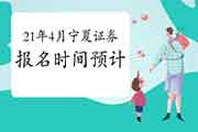 2021年4月宁夏证券从业资格考试报名时间预估