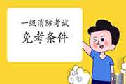 2021年江西鹰潭一级消防工程师考试免考条件 2021年江西鹰潭一级消防工程师考试免考条件