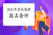 想报考2021年重庆注册监理工程师考试，需要到达什么条件？
