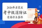 中级消防设施操作员：2020年石家庄考消防设施操作员证需要什么条件?