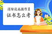 2021年中级消防设备操作员证书怎样考? 2021年中级消防设备操作员证书怎样考?