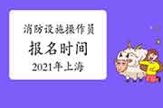 2021年上海初级消防设备操作员报名时间