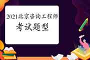 2021年北京咨询工程师考什么内容？有什么题型题量？