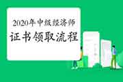 2020年中级经济师证书领取流程参考 2020年中级经济师证书领取流程参考