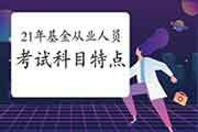 2021年基金从业人员资格考试各科目有什么特色? 2021年基金从业人员资格考试各科目有什么特色?