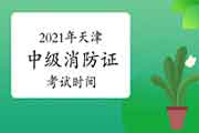 2021年天津中级消防设施操作员证时间预测