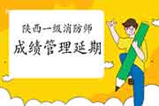 2020年陕西一级消防工程师考试成绩有效期延伸通告 2020年陕西一级消防工程师考试成绩有效期延伸通告