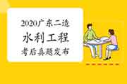 考后公布:2020广东二级造价师第二阶段《水利工程》真题试卷及答案解析 考后公布:2020广东二级造价师第二阶段《水利工程》真题试卷及答案解析