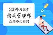 你晓得2020年内蒙古健康管理师考试成绩查询时间吗？