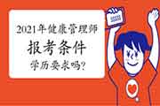 2021年健康管理师报考条件有学历要求吗? 2021年健康管理师报考条件有学历要求吗?