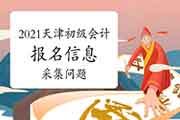 2021年天津初级会计报名信息采集问题 2021年天津初级会计报名信息采集问题