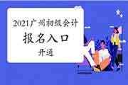 2021年广州市初级会计职称考试报名入口官网已开通 2021年广州市初级会计职称考试报名入口官网已开通