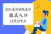 2021年安徽亳州市初级会计考试报名入口官网昔日完成