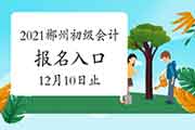 2021年湖南郴州市初级会计职称考试考试报名入口官网12月10日完成 2021年湖南郴州市初级会计职称考试考试报名入口官网12月10日完成